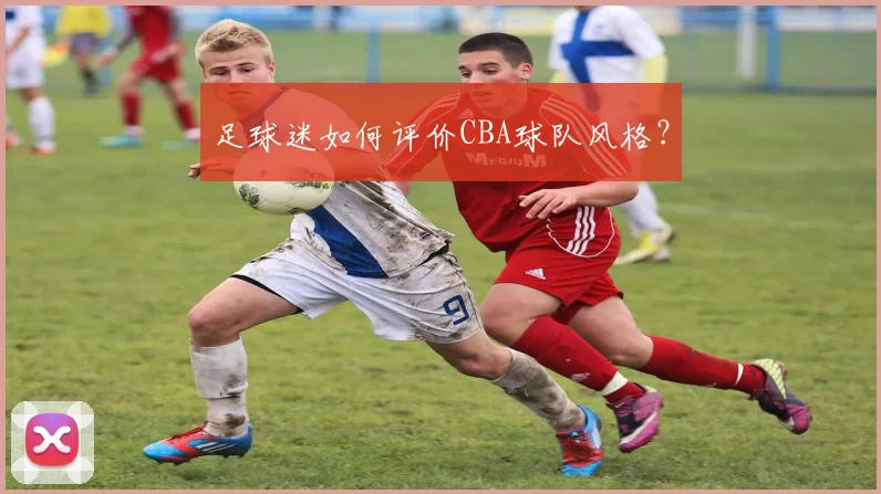足球迷如何评价CBA球队风格？